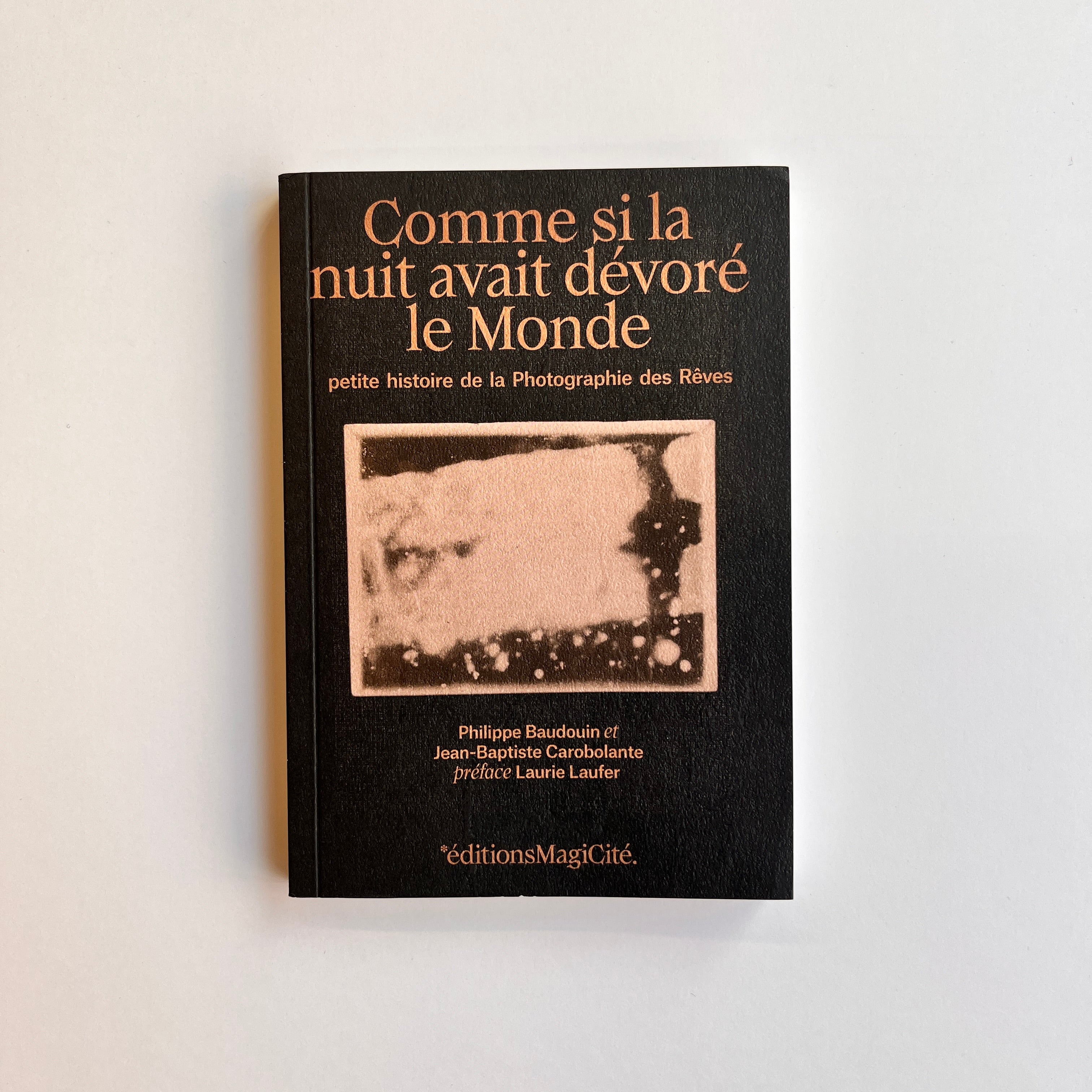 Comme si la nuit avait dévoré le monde, petite histoire de la photographie des rêves - Philippe Baudouin & Jean-Baptiste Carobolante